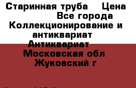 Старинная труба  › Цена ­ 20 000 - Все города Коллекционирование и антиквариат » Антиквариат   . Московская обл.,Жуковский г.